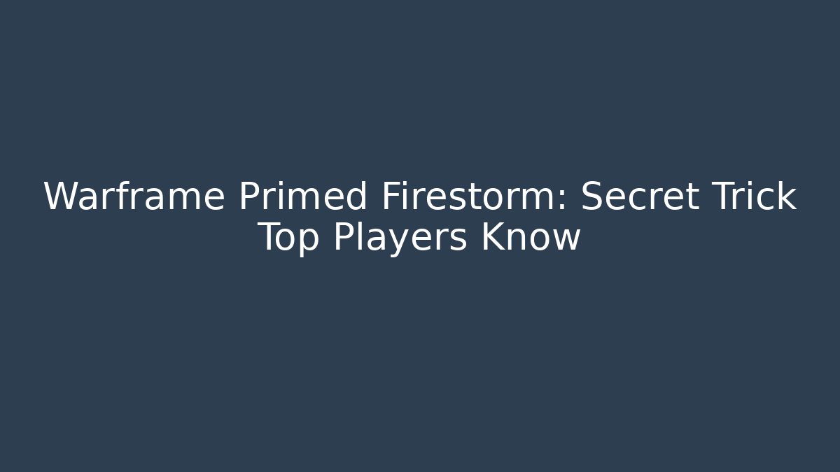 Warframe Primed Firestorm: Secret Trick Top Players Know - Critter Realm
