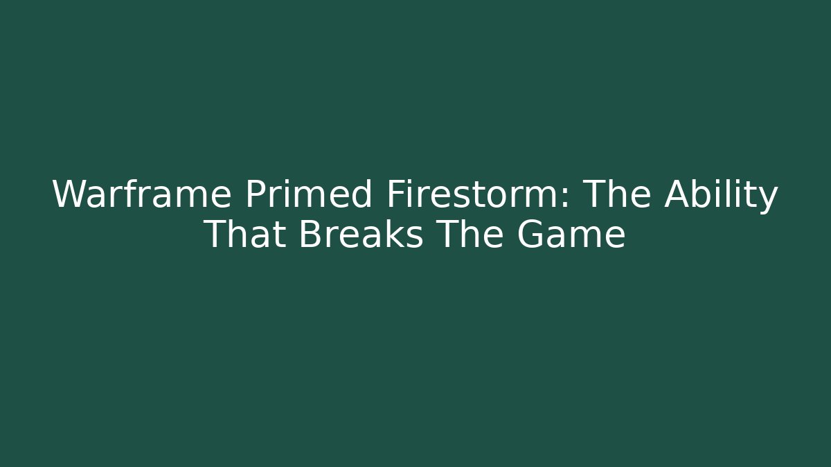 Warframe Primed Firestorm: The Ability That Breaks The Game