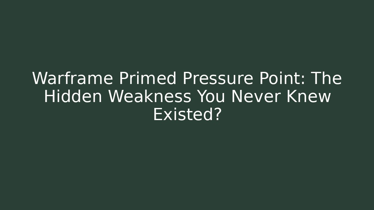 Warframe Primed Pressure Point: The Hidden Weakness You Never Knew Existed?