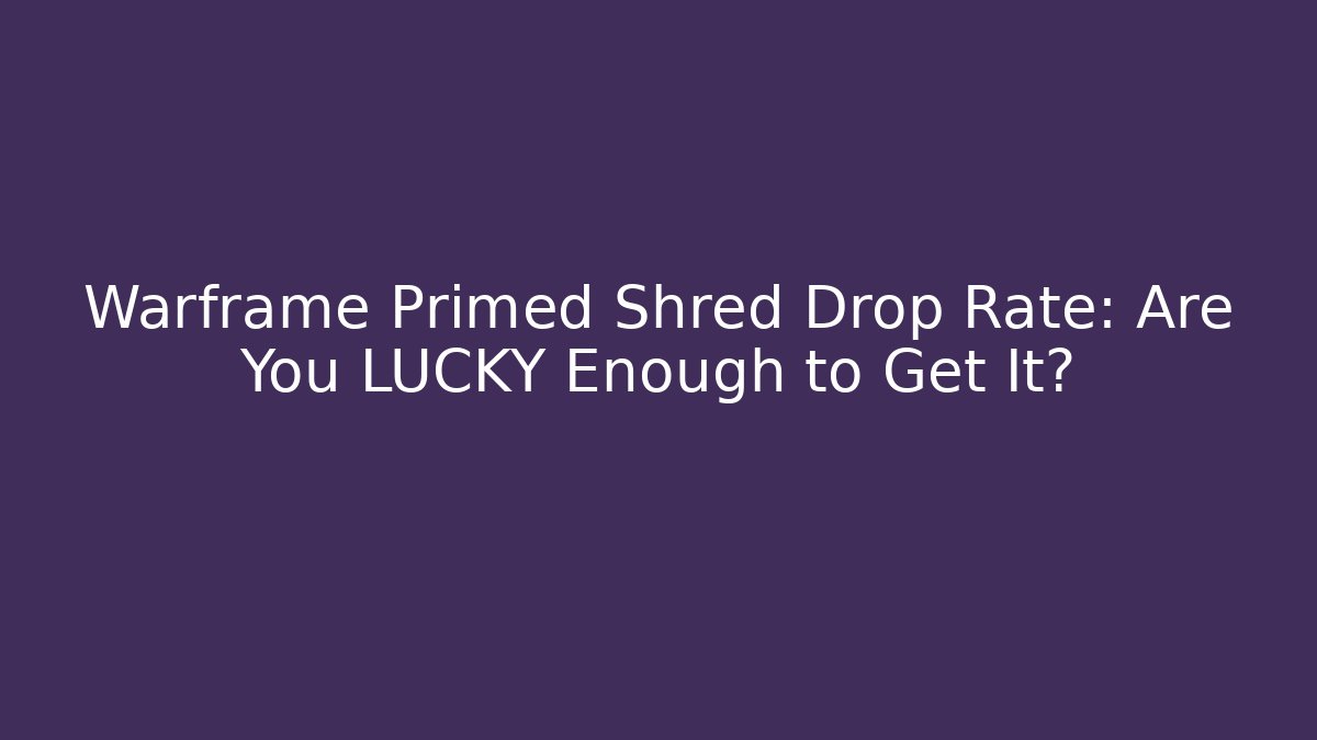 Warframe Primed Shred Drop Rate: Are You LUCKY Enough to Get It?
