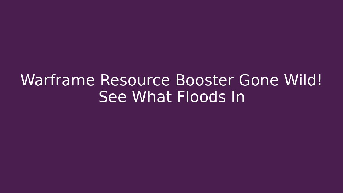 Warframe Resource Booster Gone Wild! See What Floods In