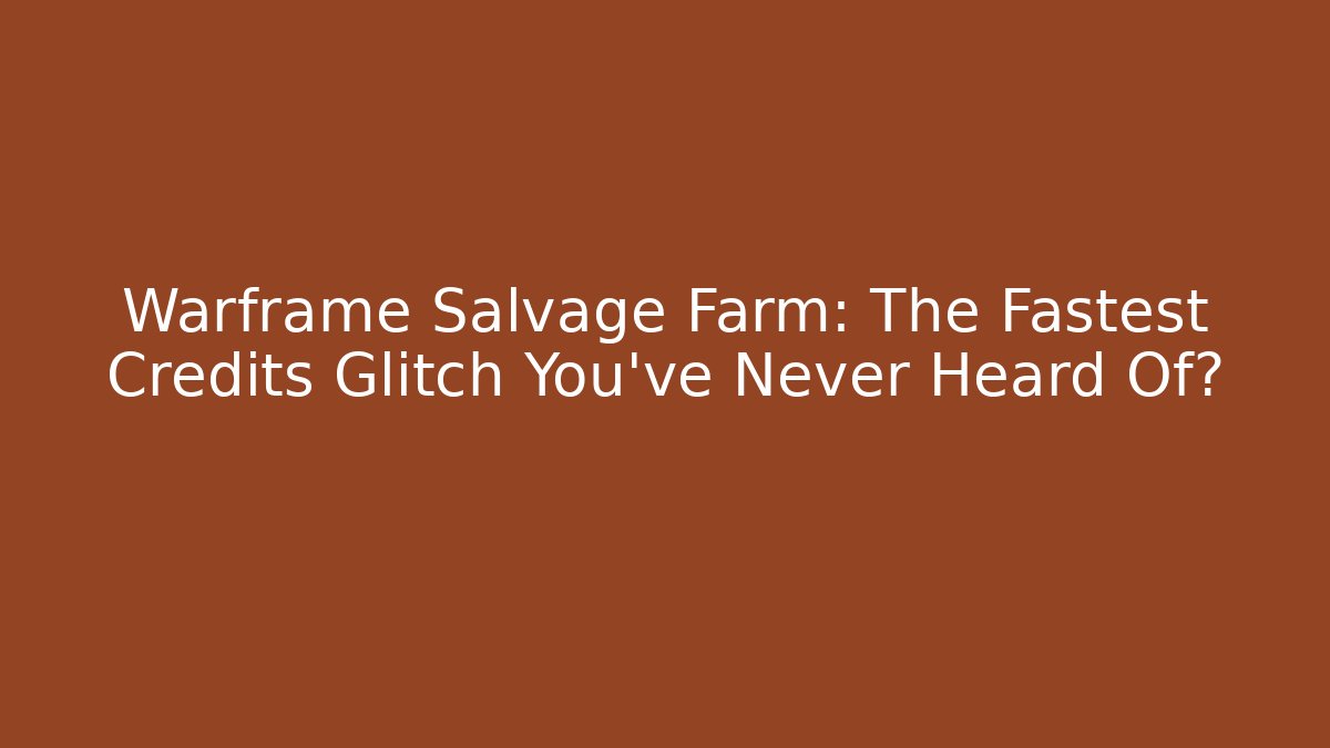 Warframe Salvage Farm: The Fastest Credits Glitch You’ve Never Heard Of?