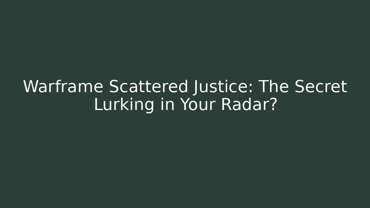 Warframe Scattered Justice: The Secret Lurking in Your Radar?