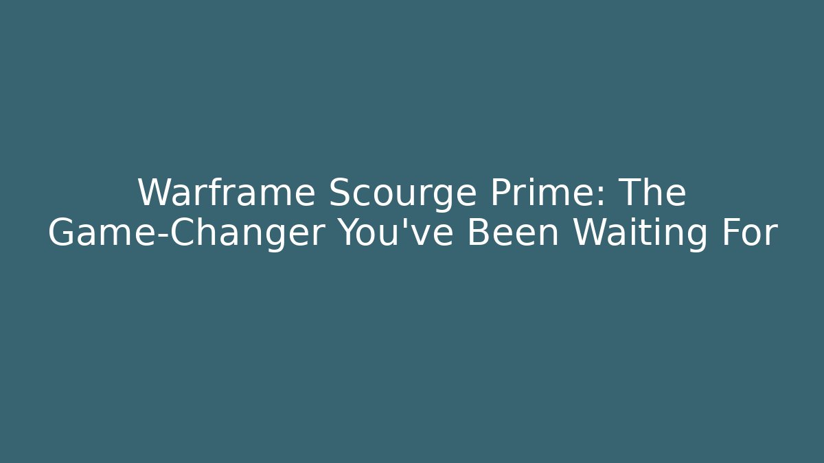 Warframe Scourge Prime: The Game-Changer You’ve Been Waiting For