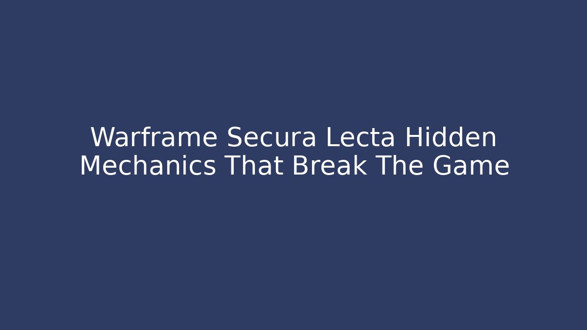 Warframe Secura Lecta Hidden Mechanics That Break The Game