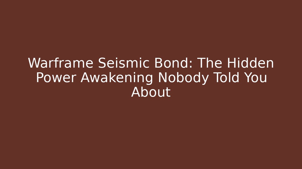 Warframe Seismic Bond: The Hidden Power Awakening Nobody Told You About