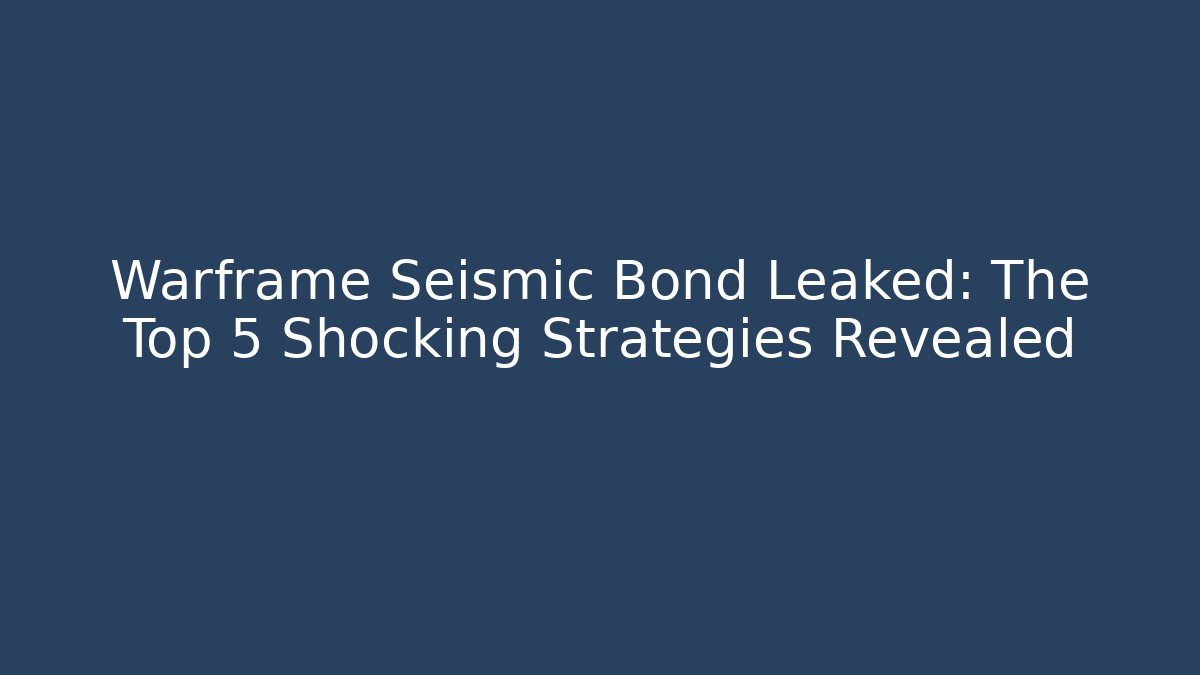 Warframe Seismic Bond Leaked: The Top 5 Shocking Strategies Revealed