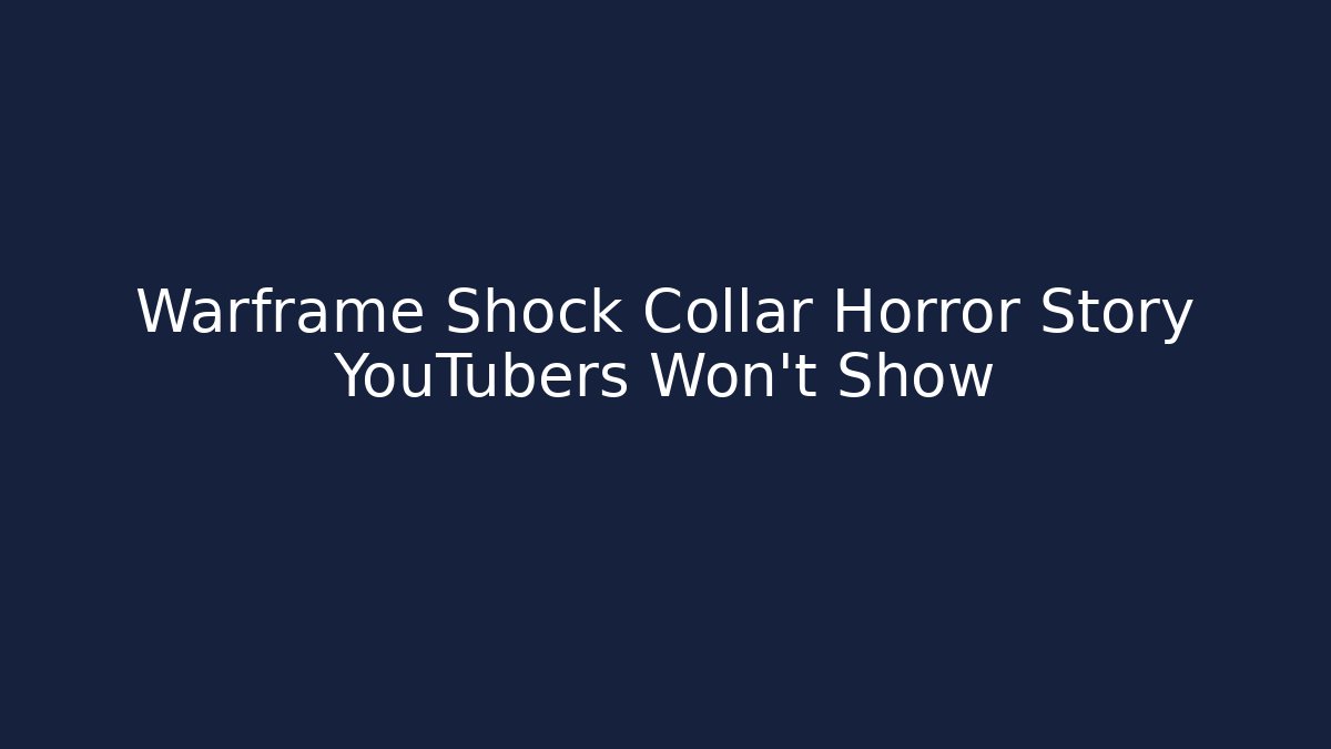 Warframe Shock Collar Horror Story YouTubers Won't Show