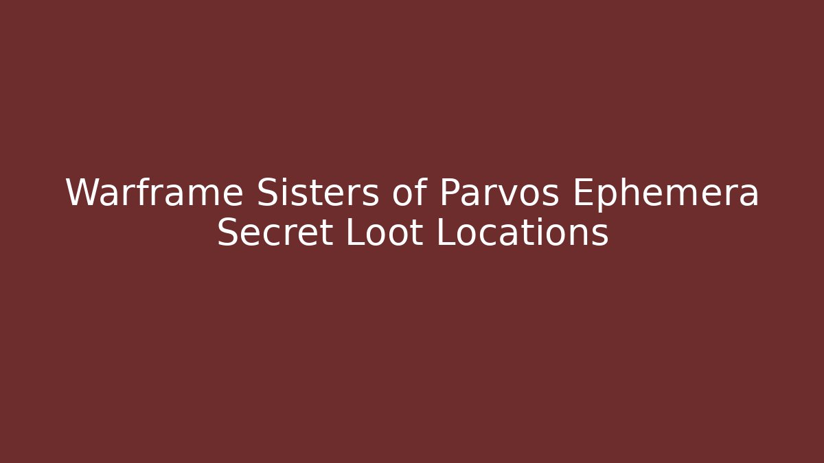 Warframe Sisters of Parvos Ephemera Secret Loot Locations