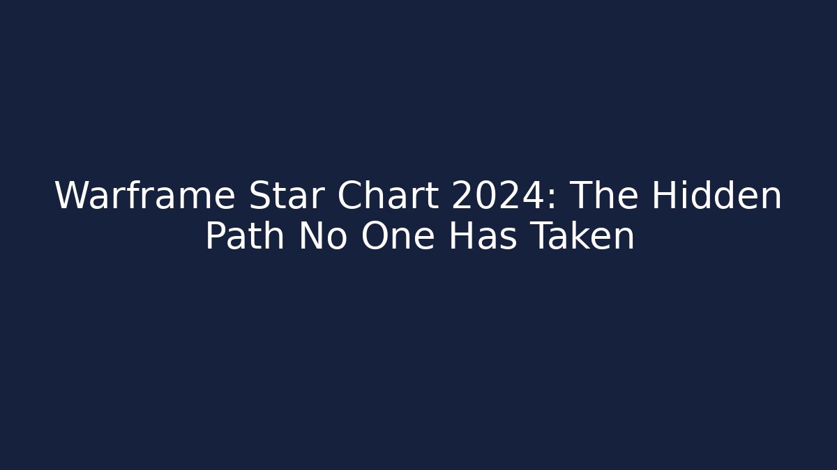 Warframe Star Chart 2024: The Hidden Path No One Has Taken