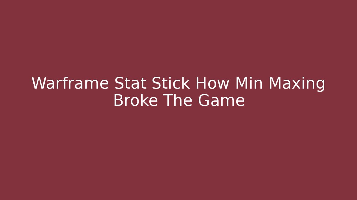 Warframe Stat Stick How Min Maxing Broke The Game