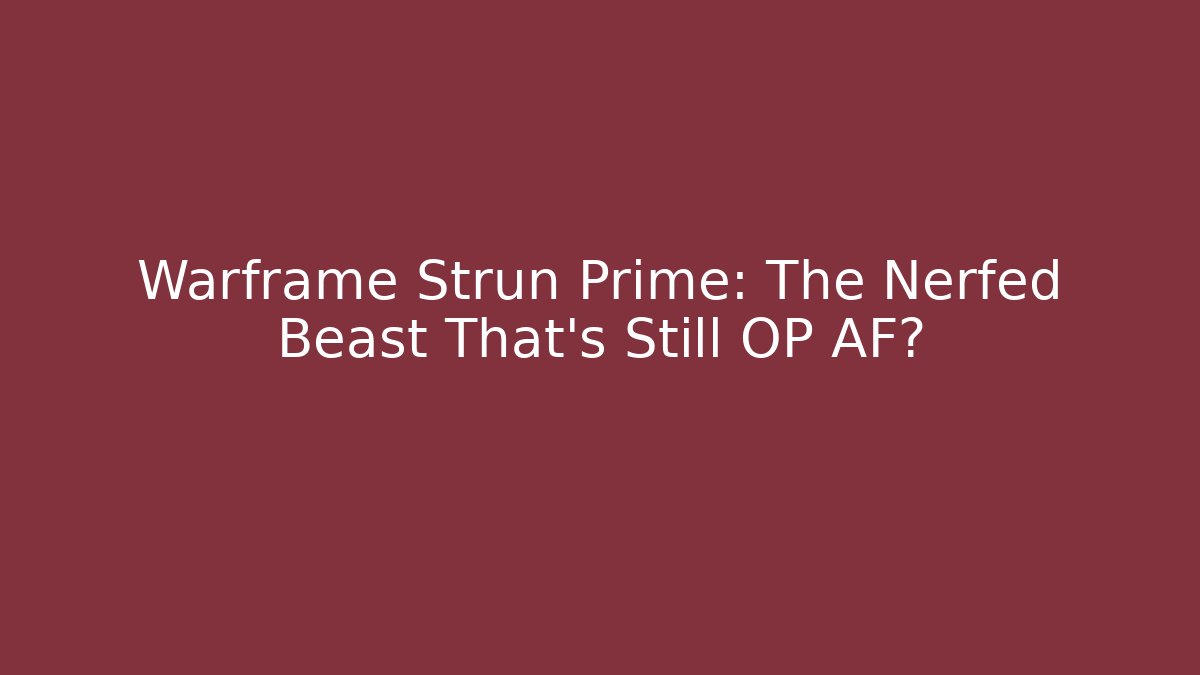 Warframe Strun Prime: The Nerfed Beast That’s Still OP AF?