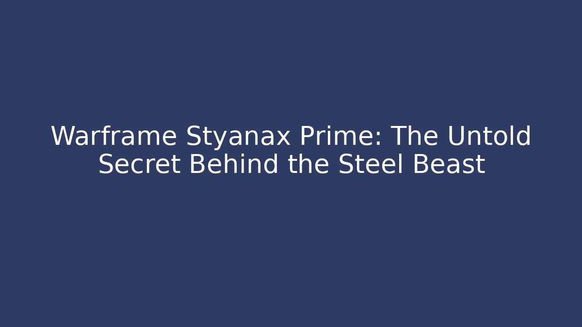 Warframe Styanax Prime: The Untold Secret Behind the Steel Beast