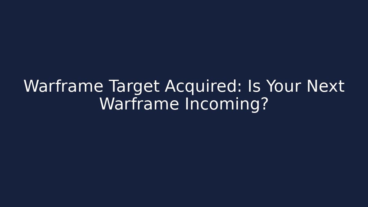 Warframe Target Acquired: Is Your Next Warframe Incoming?