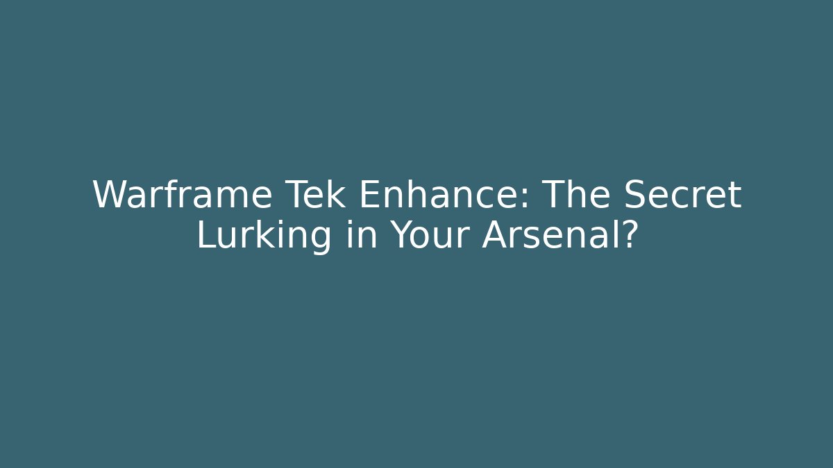 Warframe Tek Enhance: The Secret Lurking in Your Arsenal?