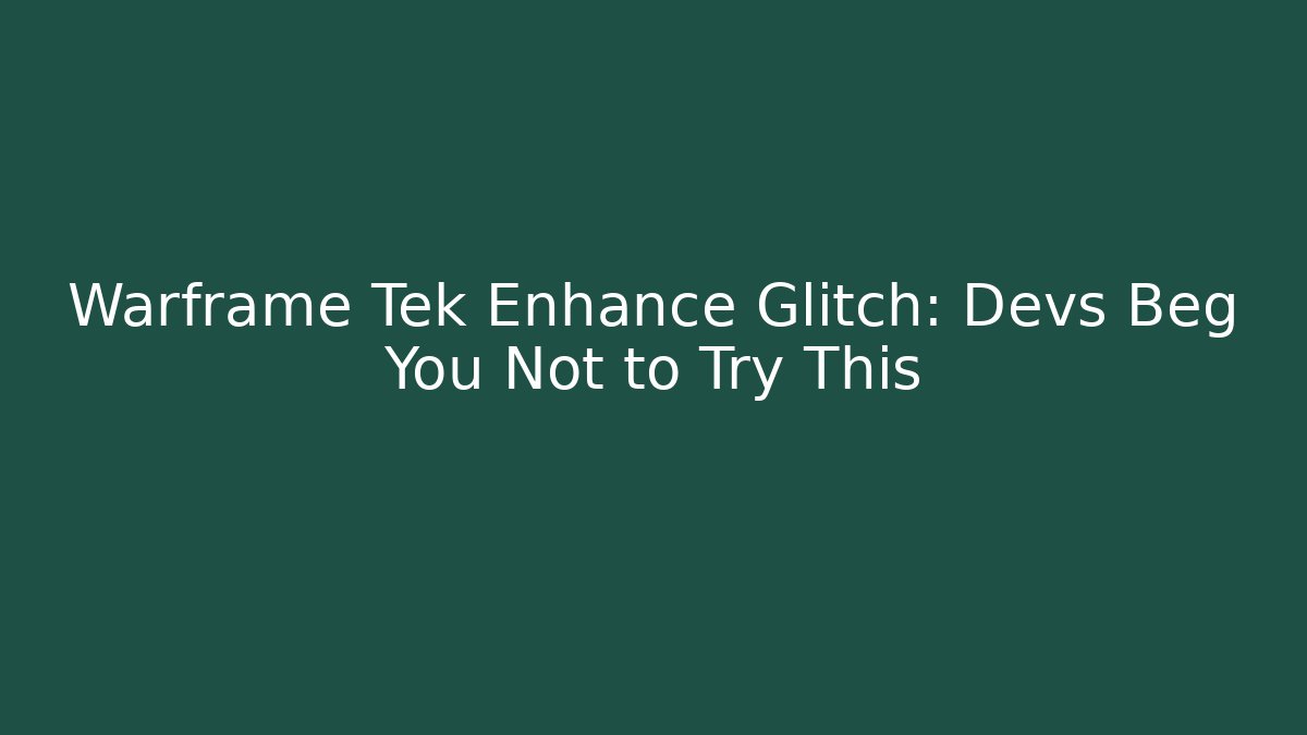 Warframe Tek Enhance Glitch: Devs Beg You Not to Try This