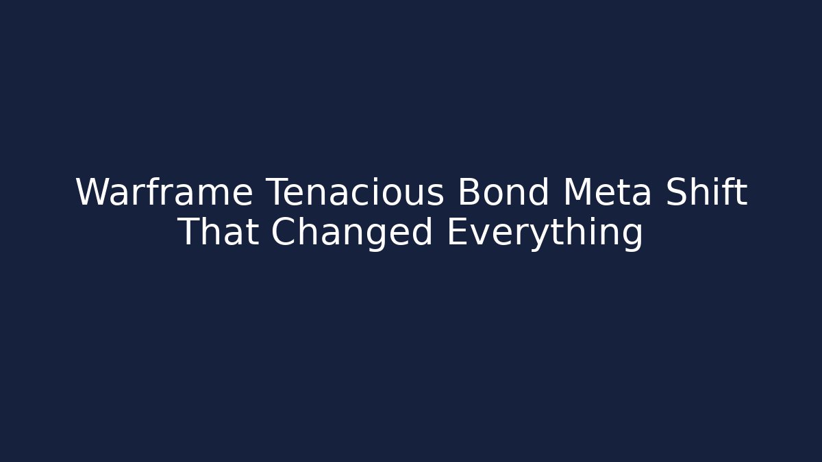 Warframe Tenacious Bond Meta Shift That Changed Everything