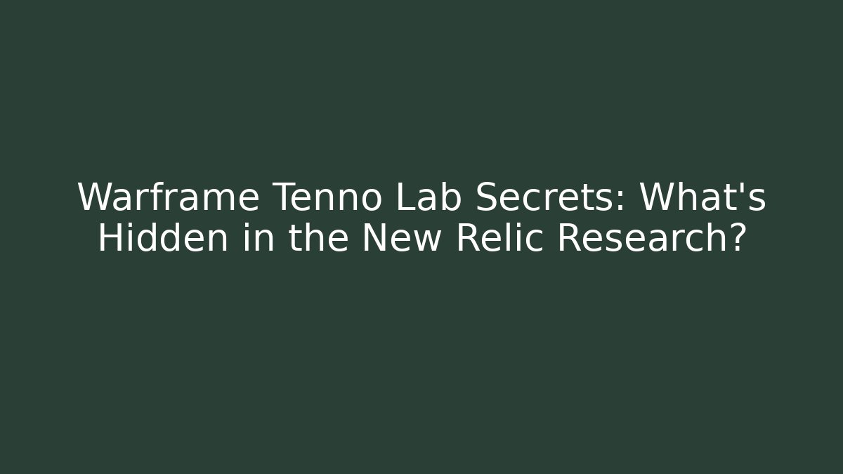 Warframe Tenno Lab Secrets: What’s Hidden in the New Relic Research?