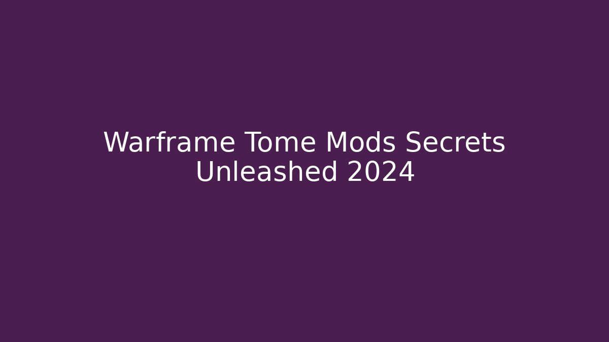 Warframe Tome Mods Secrets Unleashed 2024