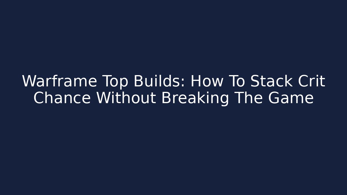Warframe Top Builds: How To Stack Crit Chance Without Breaking The Game