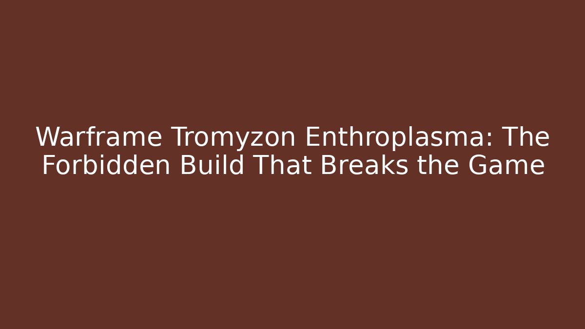 Warframe Tromyzon Enthroplasma: The Forbidden Build That Breaks the Game