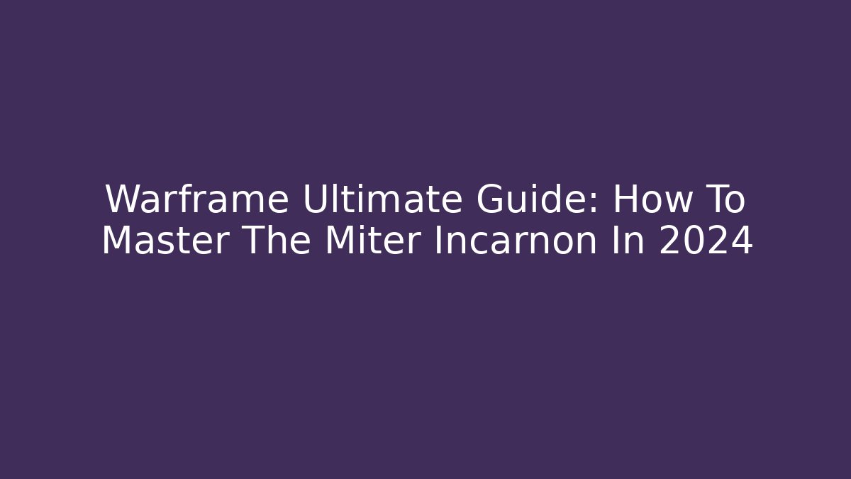 Warframe Ultimate Guide: How To Master The Miter Incarnon In 2024