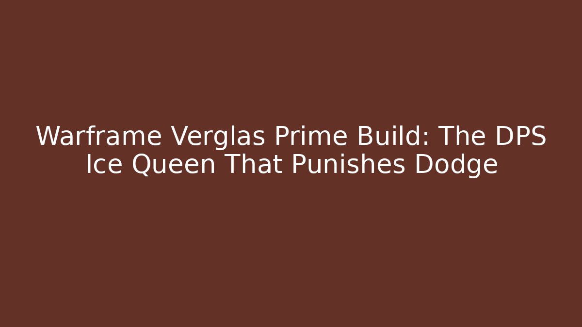 Warframe Verglas Prime Build: The DPS Ice Queen That Punishes Dodge