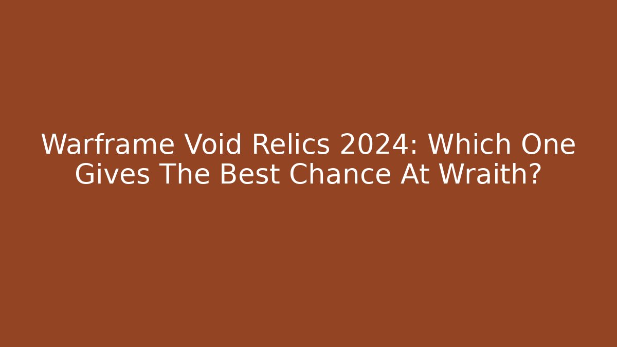Warframe Void Relics 2024: Which One Gives The Best Chance At Wraith? - Critter Realm