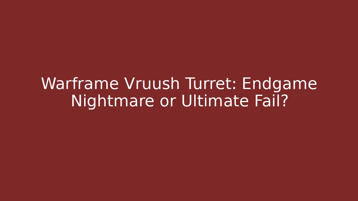Warframe Vruush Turret: Endgame Nightmare or Ultimate Fail? - Critter Realm