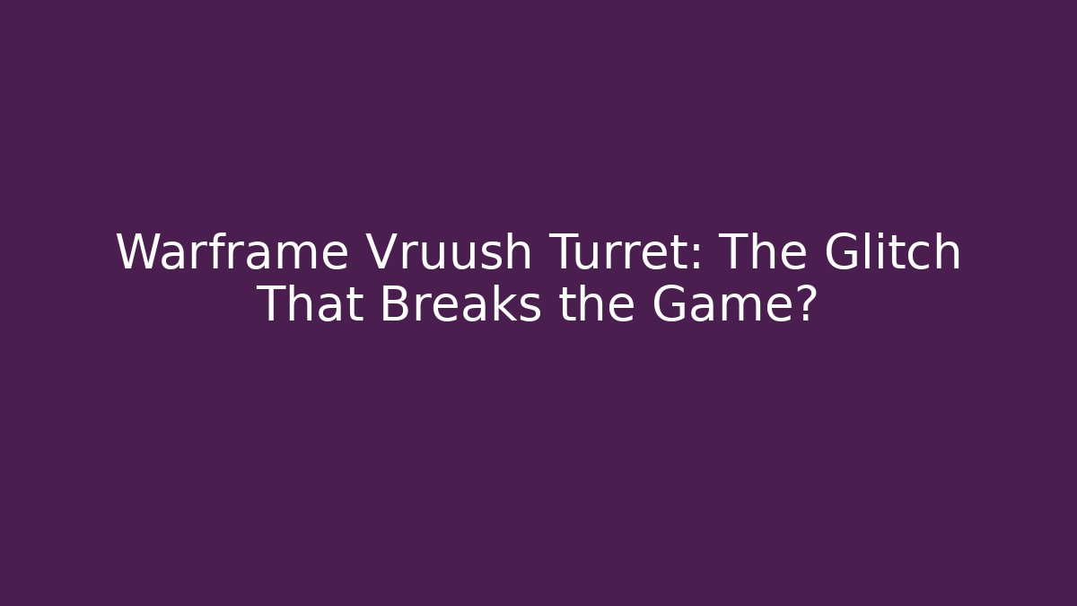 Warframe Vruush Turret: The Glitch That Breaks the Game?