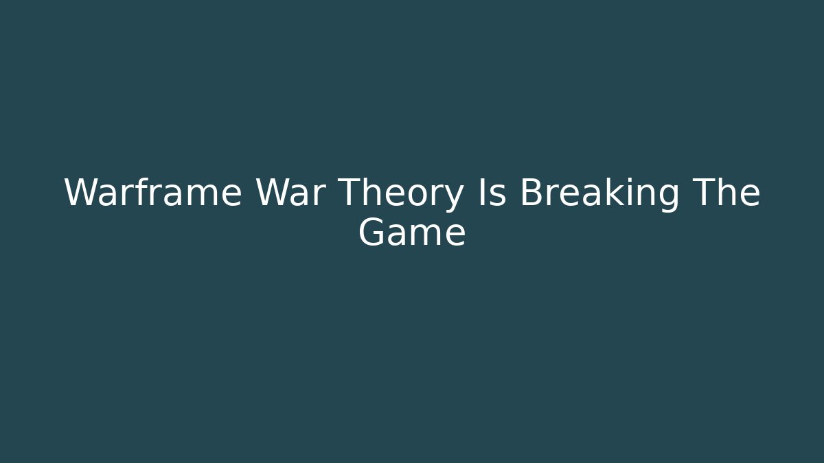 Warframe War Theory Is Breaking The Game