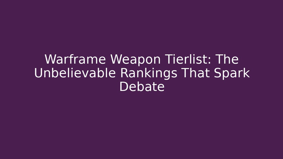Warframe Weapon Tierlist: The Unbelievable Rankings That Spark Debate