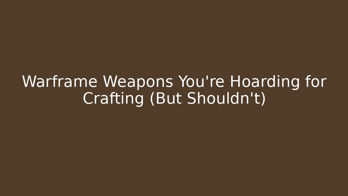 Warframe Weapons You're Hoarding for Crafting (But Shouldn't) - Critter Realm