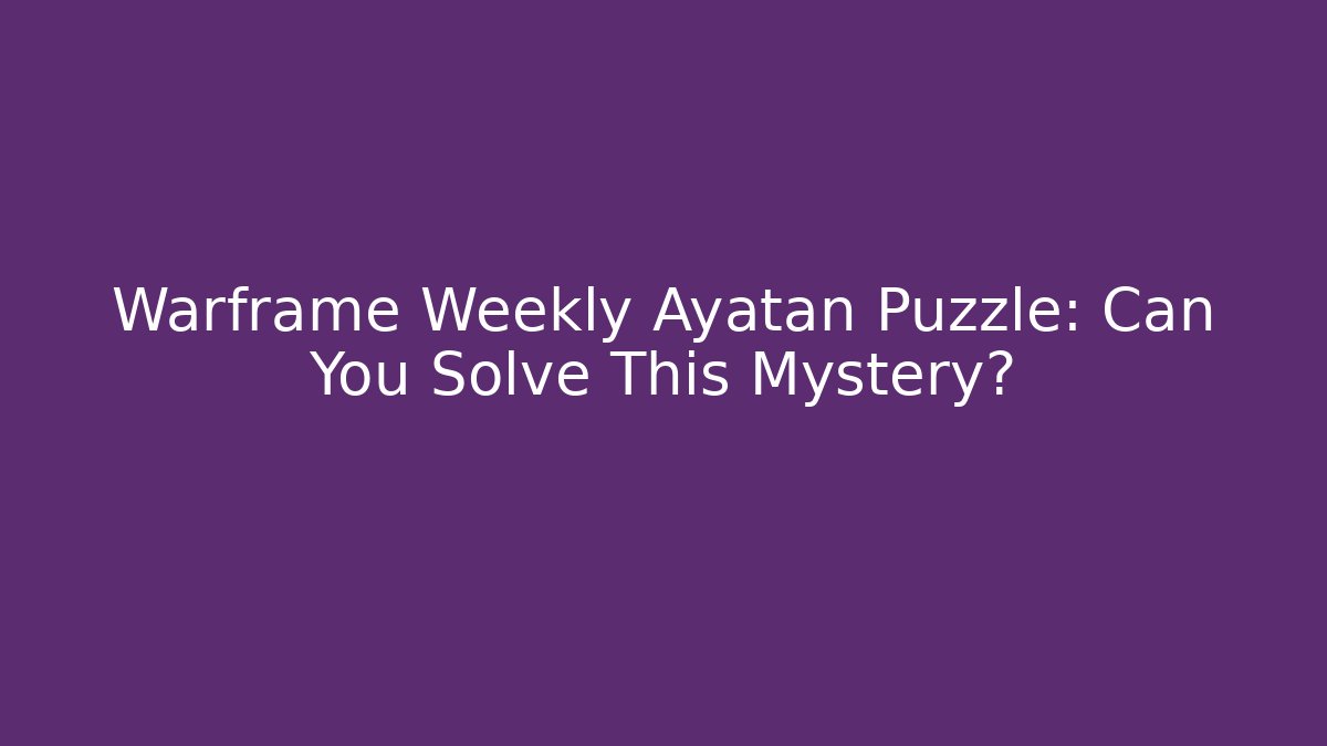 Warframe Weekly Ayatan Puzzle: Can You Solve This Mystery?