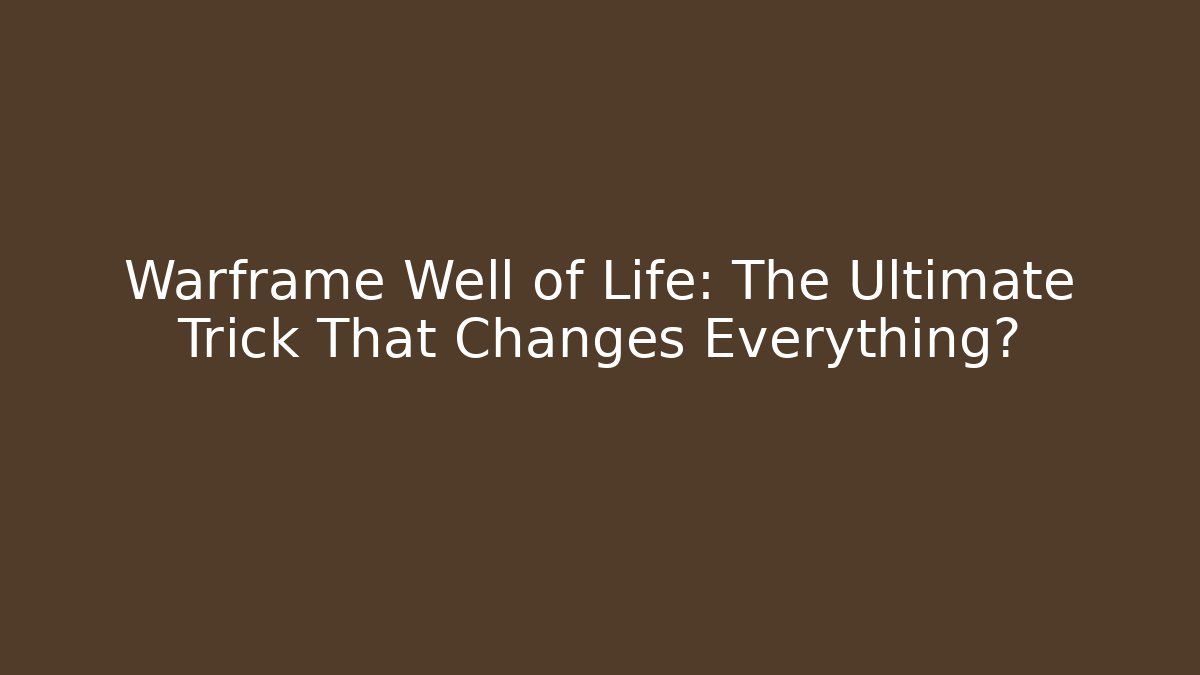 Warframe Well of Life: The Ultimate Trick That Changes Everything?