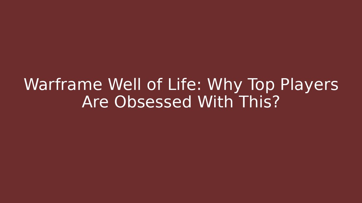Warframe Well of Life: Why Top Players Are Obsessed With This?