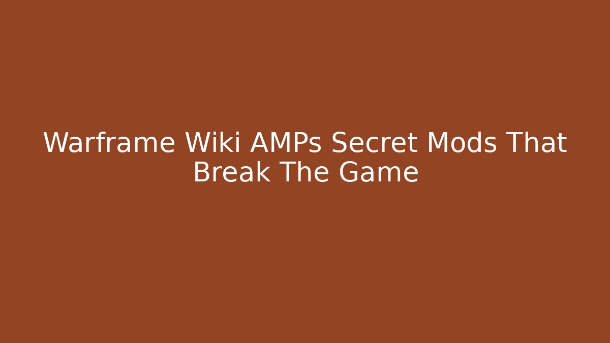 Warframe Wiki AMPs Secret Mods That Break The Game