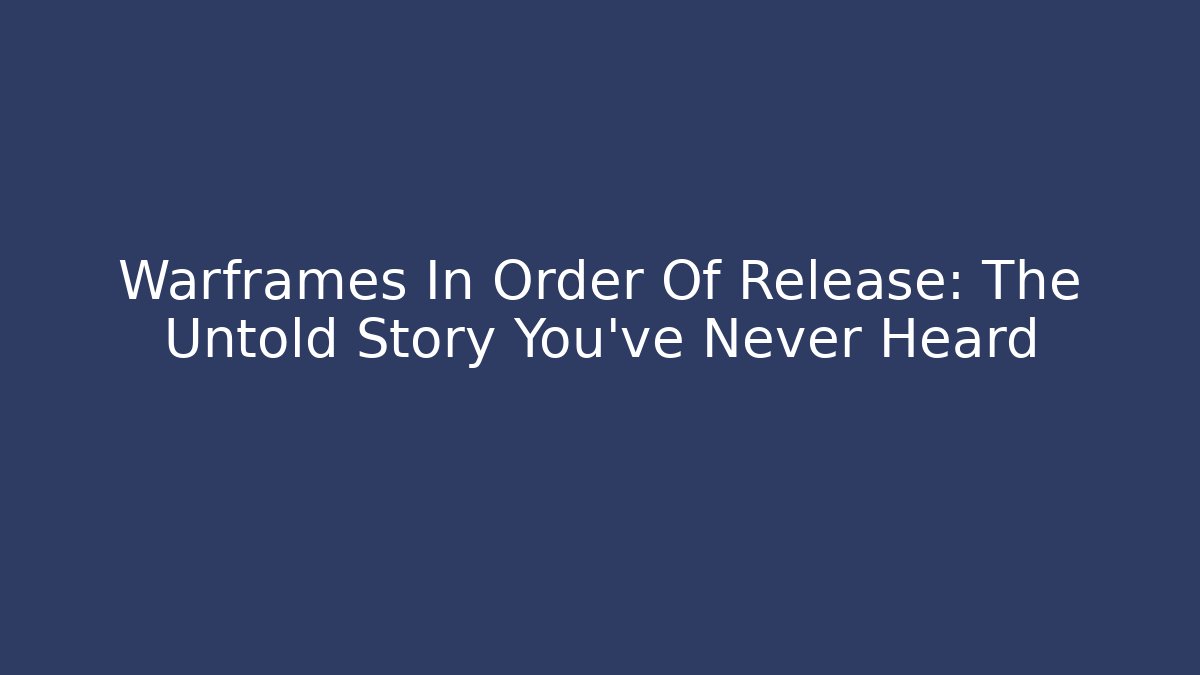Warframes In Order Of Release: The Untold Story You've Never Heard