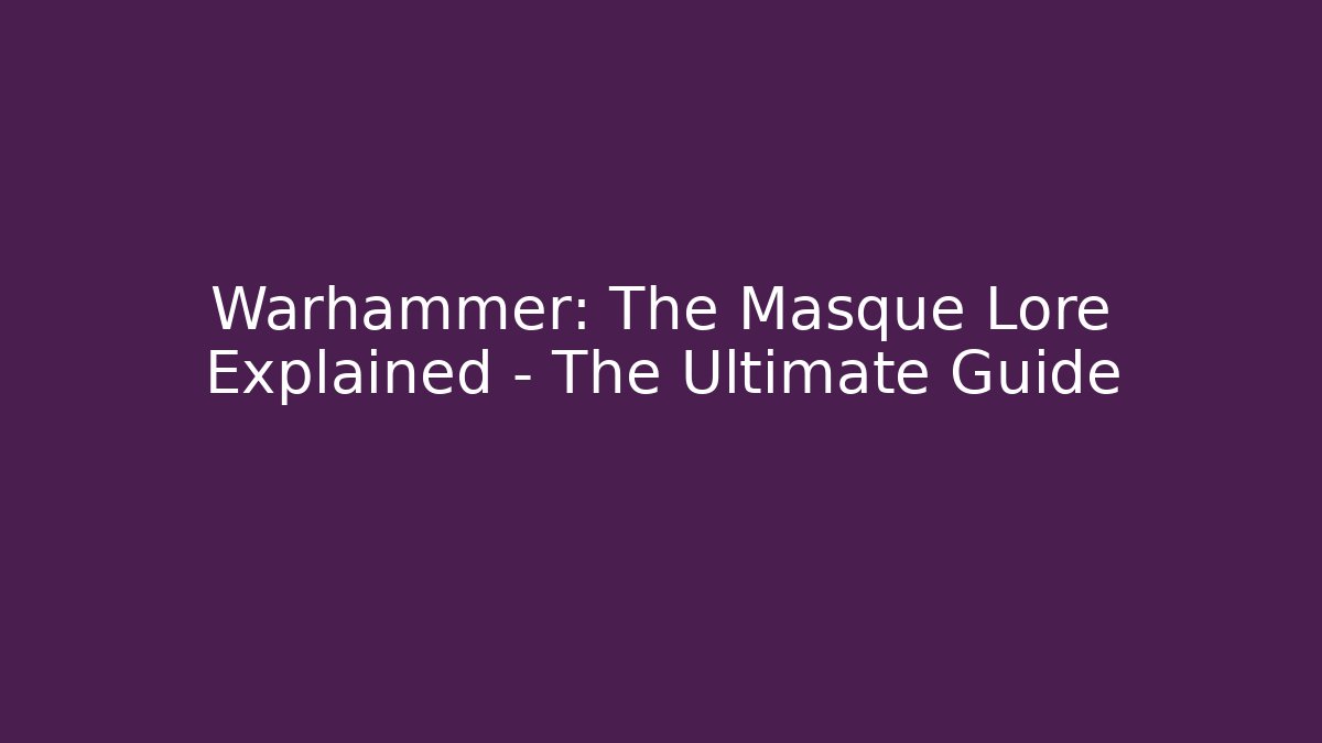 Warhammer: The Masque Lore Explained - The Ultimate Guide
