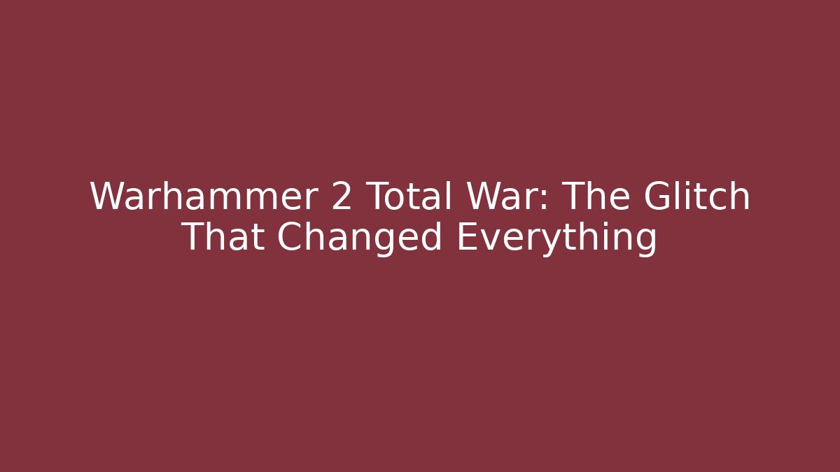 Warhammer 2 Total War: The Glitch That Changed Everything - Critter Realm