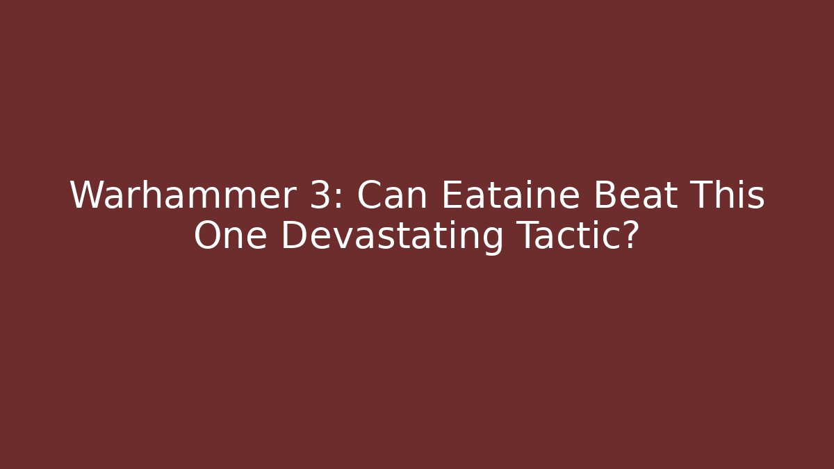 Warhammer 3: Can Eataine Beat This One Devastating Tactic? - Critter Realm