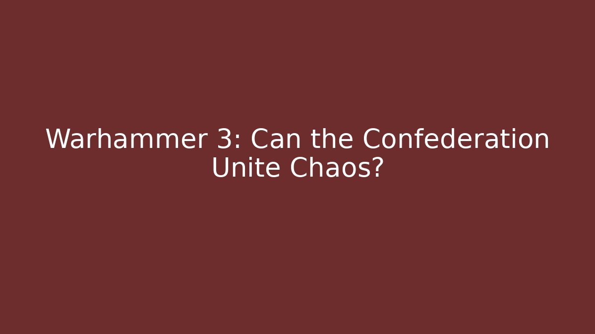Warhammer 3: Can the Confederation Unite Chaos?