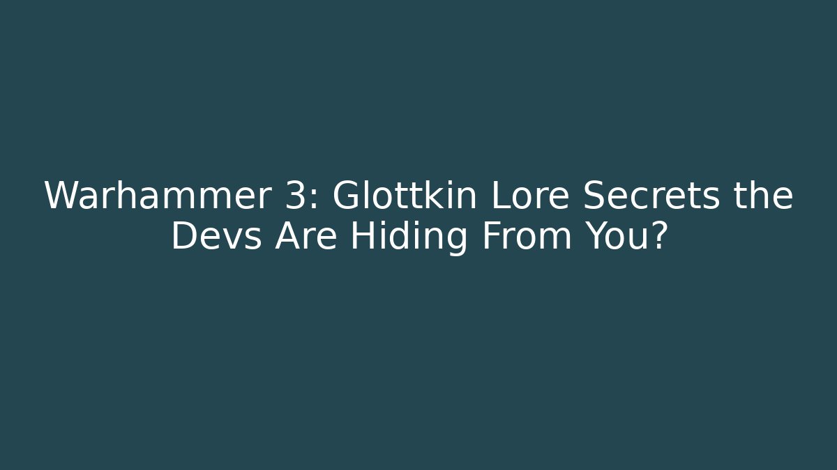 Warhammer 3: Glottkin Lore Secrets the Devs Are Hiding From You? - Critter Realm