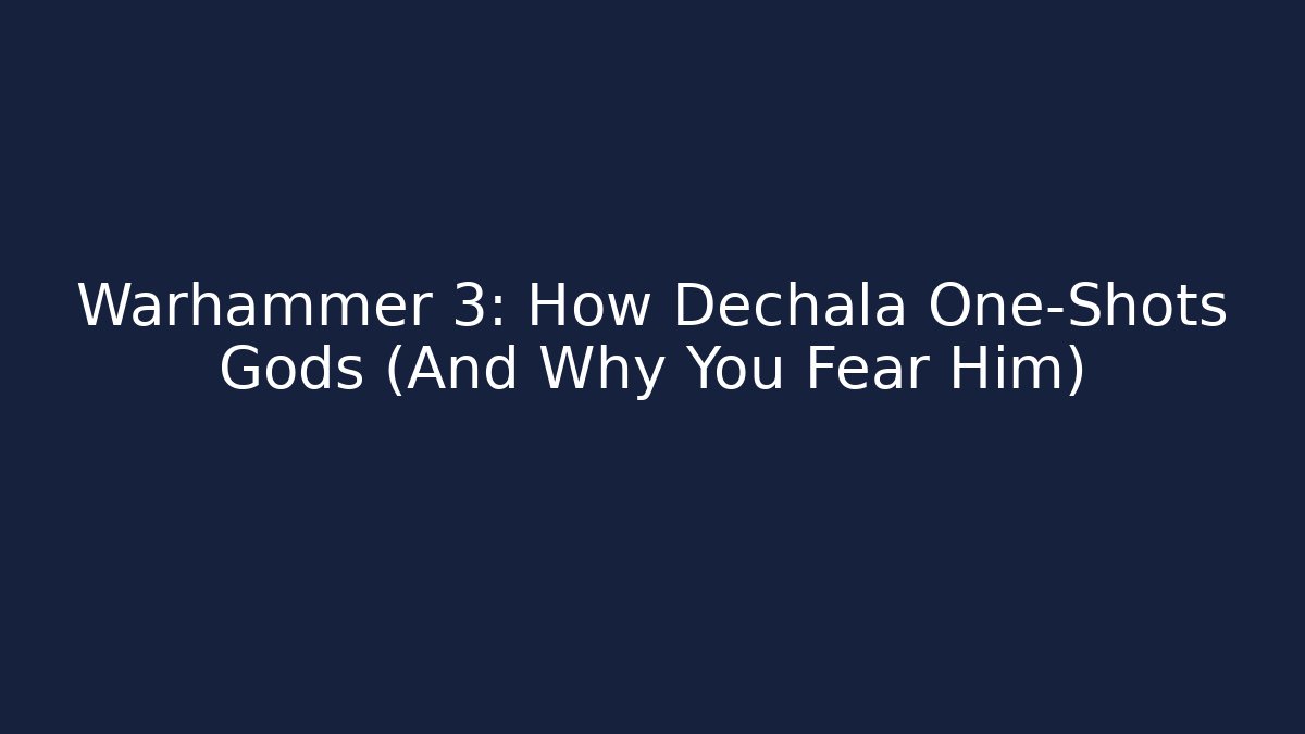 Warhammer 3: How Dechala One-Shots Gods (And Why You Fear Him)
