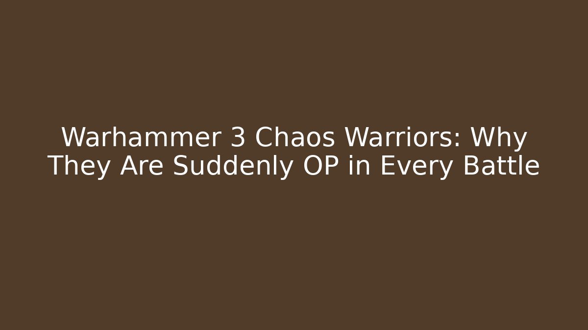 Warhammer 3 Chaos Warriors: Why They Are Suddenly OP in Every Battle
