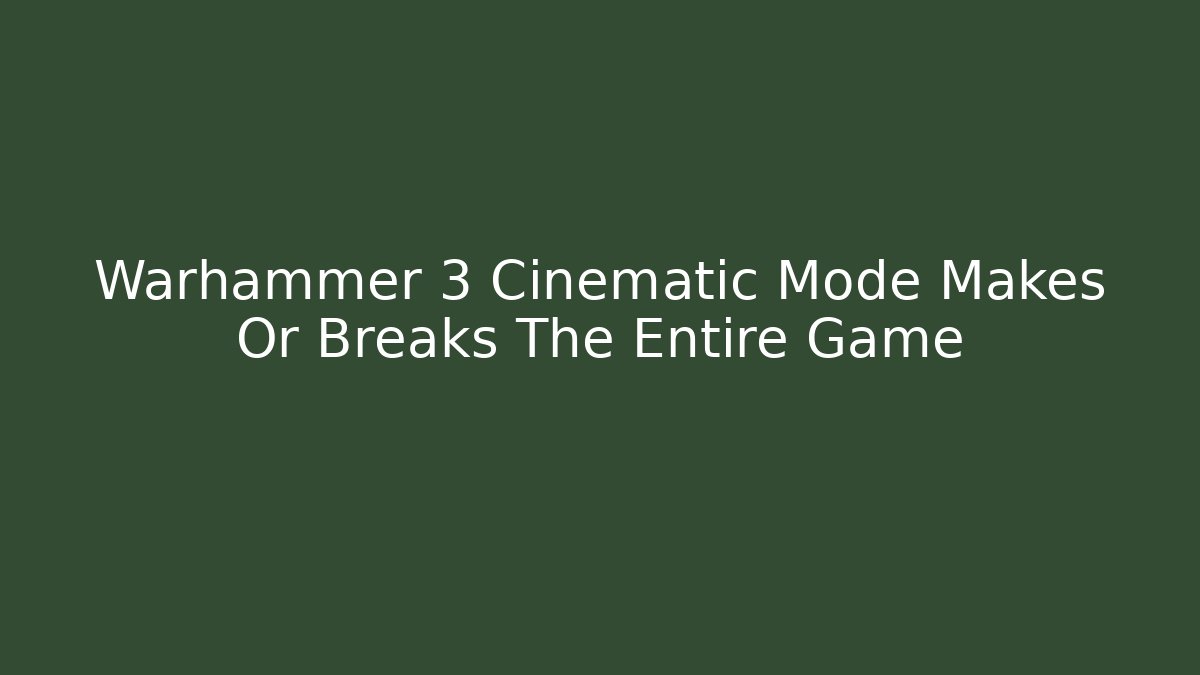 Warhammer 3 Cinematic Mode Makes Or Breaks The Entire Game