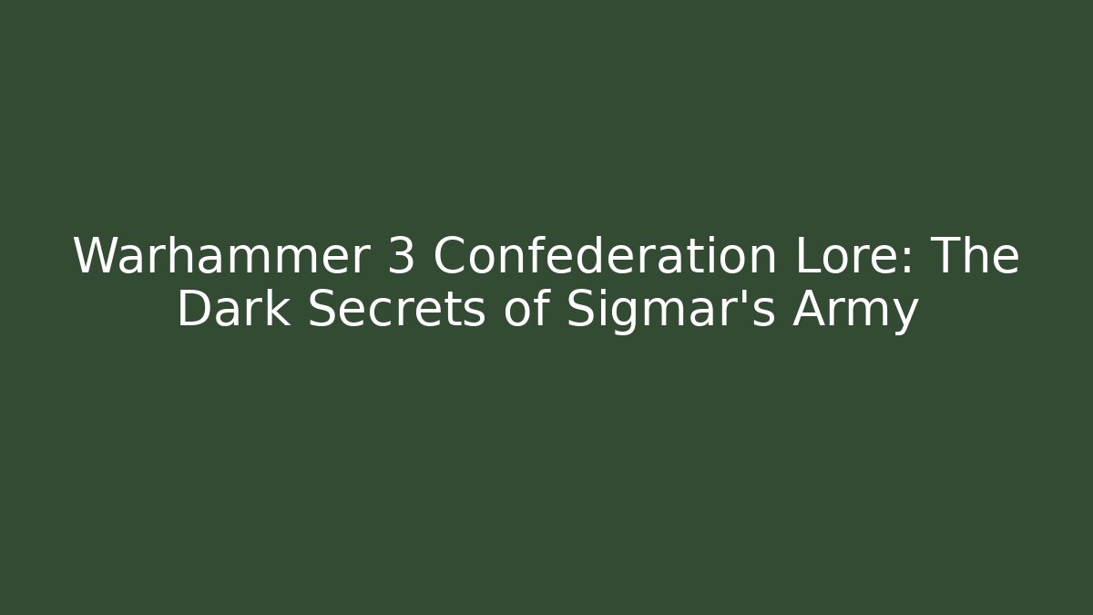 Warhammer 3 Confederation Lore: The Dark Secrets of Sigmar's Army