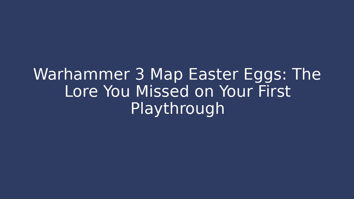 Warhammer 3 Map Easter Eggs: The Lore You Missed on Your First Playthrough