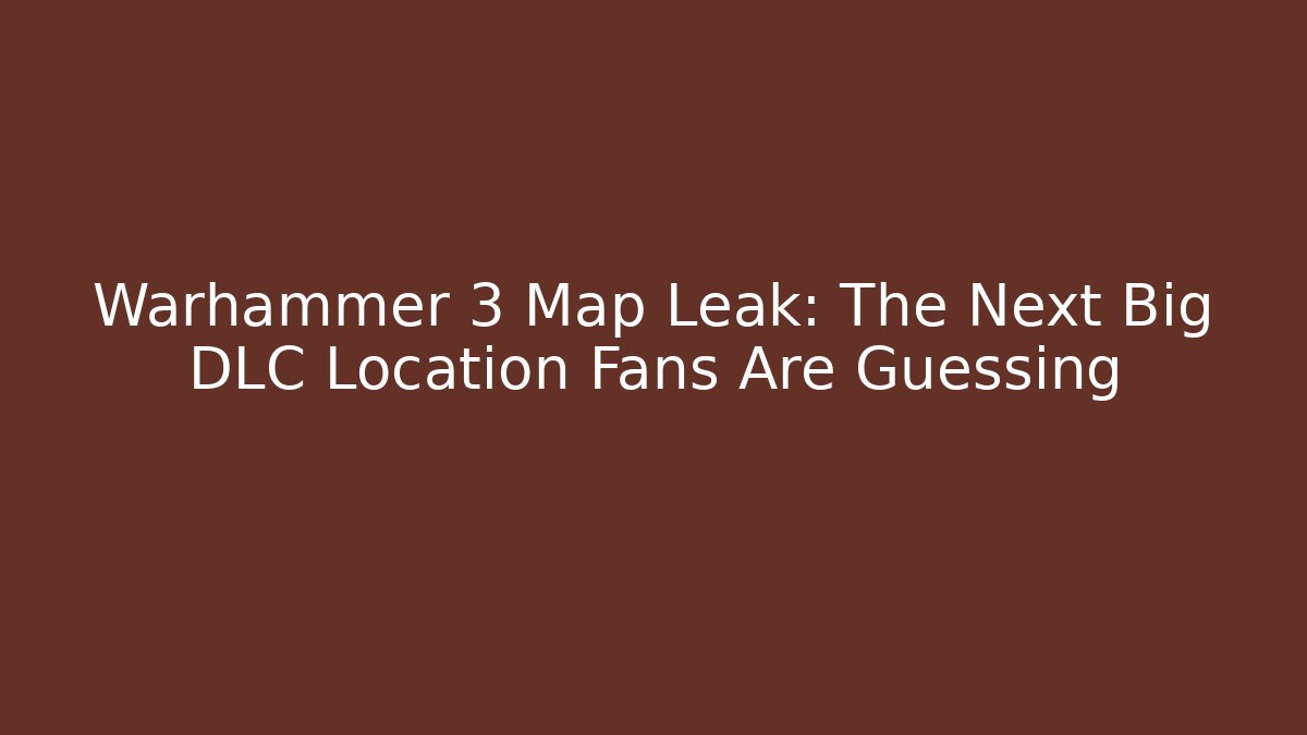 Warhammer 3 Map Leak: The Next Big DLC Location Fans Are Guessing