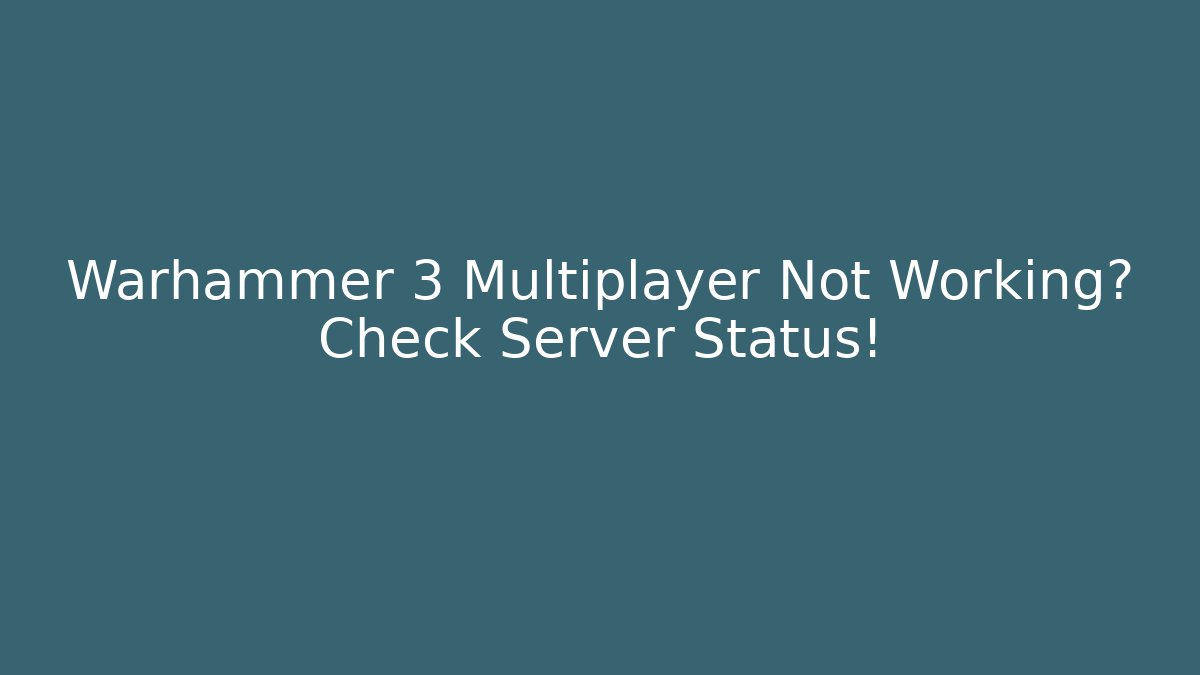 Warhammer 3 Multiplayer Not Working? Check Server Status!